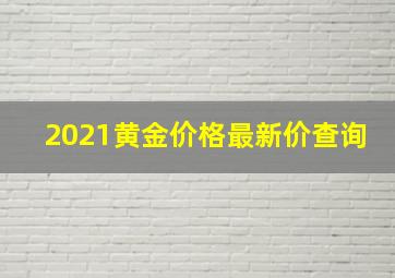 2021黄金价格最新价查询