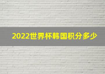 2022世界杯韩国积分多少