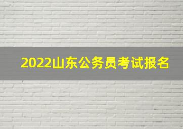 2022山东公务员考试报名