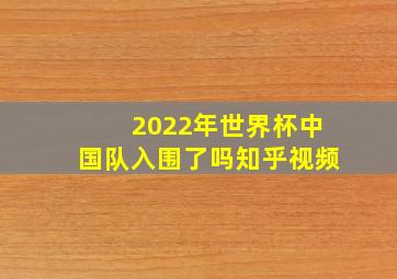 2022年世界杯中国队入围了吗知乎视频