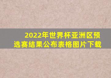 2022年世界杯亚洲区预选赛结果公布表格图片下载