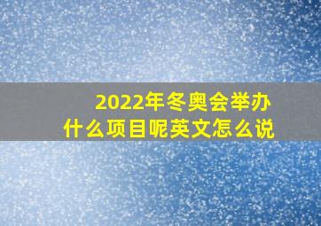 2022年冬奥会举办什么项目呢英文怎么说