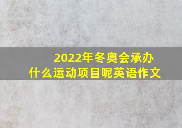 2022年冬奥会承办什么运动项目呢英语作文