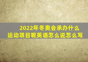 2022年冬奥会承办什么运动项目呢英语怎么说怎么写