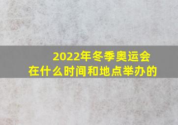 2022年冬季奥运会在什么时间和地点举办的