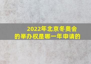 2022年北京冬奥会的举办权是哪一年申请的