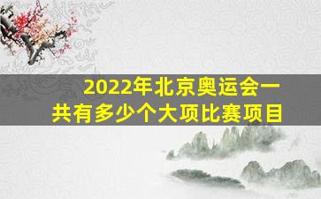 2022年北京奥运会一共有多少个大项比赛项目