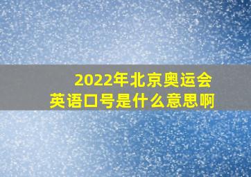 2022年北京奥运会英语口号是什么意思啊