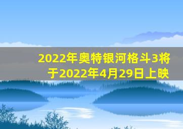 2022年奥特银河格斗3将于2022年4月29日上映