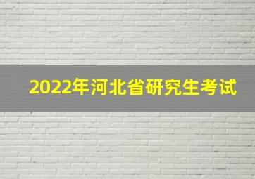 2022年河北省研究生考试