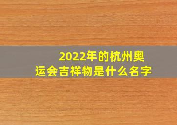 2022年的杭州奥运会吉祥物是什么名字