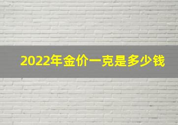 2022年金价一克是多少钱