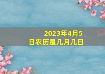 2023年4月5日农历是几月几日