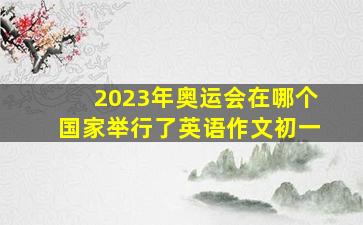 2023年奥运会在哪个国家举行了英语作文初一