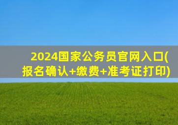 2024国家公务员官网入口(报名确认+缴费+准考证打印)