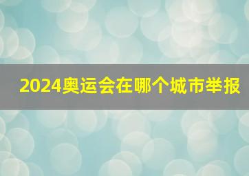 2024奥运会在哪个城市举报