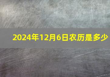 2024年12月6日农历是多少