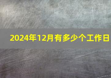 2024年12月有多少个工作日