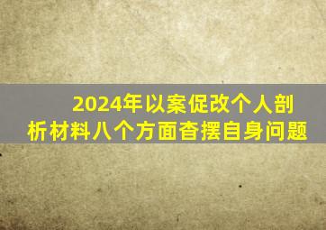 2024年以案促改个人剖析材料八个方面杳摆自身问题