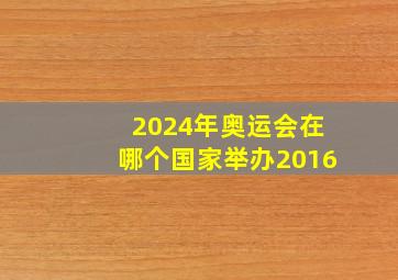 2024年奥运会在哪个国家举办2016