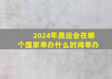 2024年奥运会在哪个国家举办什么时间举办