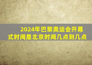 2024年巴黎奥运会开幕式时间是北京时间几点到几点