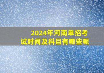 2024年河南单招考试时间及科目有哪些呢