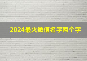 2024最火微信名字两个字