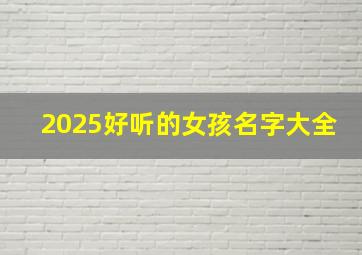 2025好听的女孩名字大全