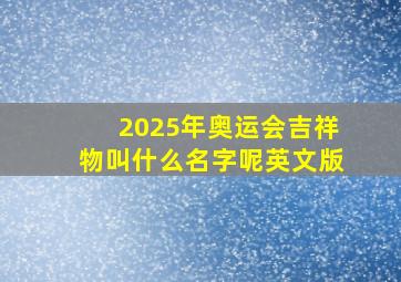 2025年奥运会吉祥物叫什么名字呢英文版