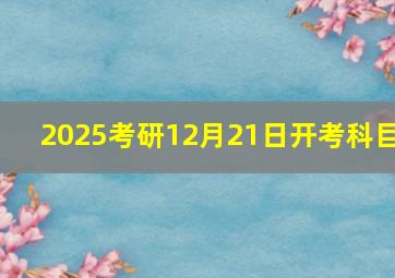 2025考研12月21日开考科目