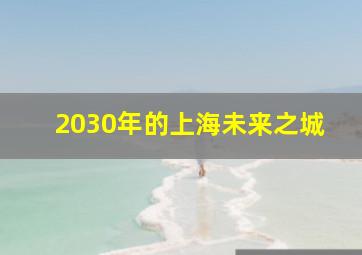 2030年的上海未来之城