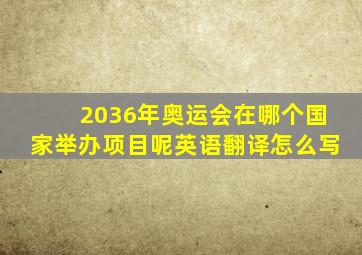 2036年奥运会在哪个国家举办项目呢英语翻译怎么写