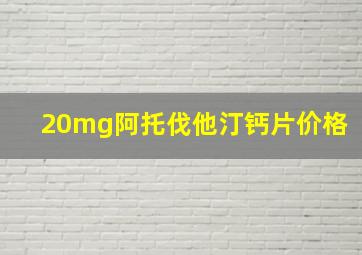 20mg阿托伐他汀钙片价格