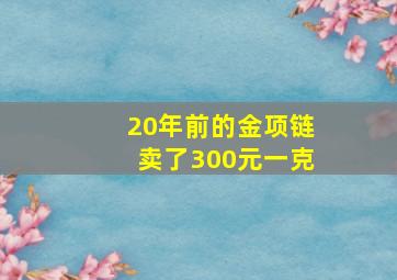 20年前的金项链卖了300元一克