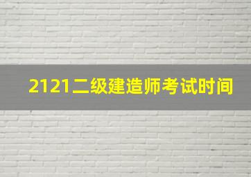 2121二级建造师考试时间