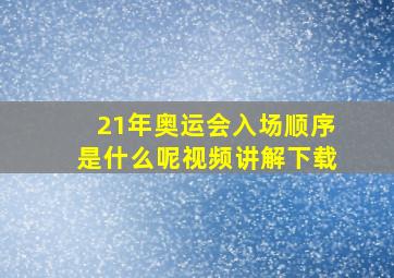 21年奥运会入场顺序是什么呢视频讲解下载