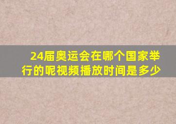 24届奥运会在哪个国家举行的呢视频播放时间是多少