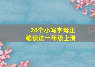 26个小写字母正确读法一年级上册