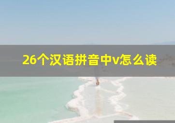 26个汉语拼音中v怎么读