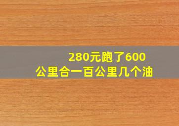 280元跑了600公里合一百公里几个油