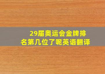 29届奥运会金牌排名第几位了呢英语翻译