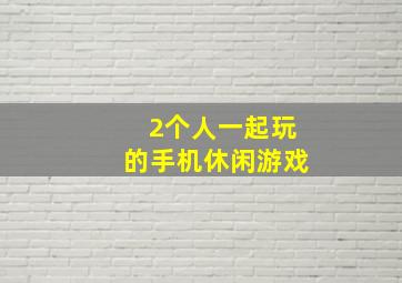 2个人一起玩的手机休闲游戏