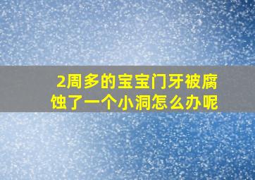 2周多的宝宝门牙被腐蚀了一个小洞怎么办呢