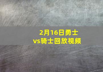 2月16日勇士vs骑士回放视频