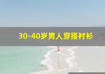 30-40岁男人穿搭衬衫