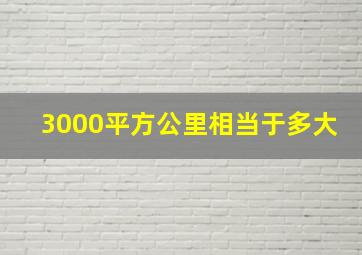 3000平方公里相当于多大