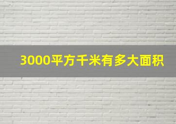 3000平方千米有多大面积