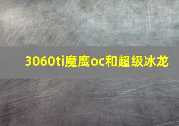 3060ti魔鹰oc和超级冰龙