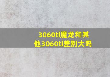 3060ti魔龙和其他3060ti差别大吗